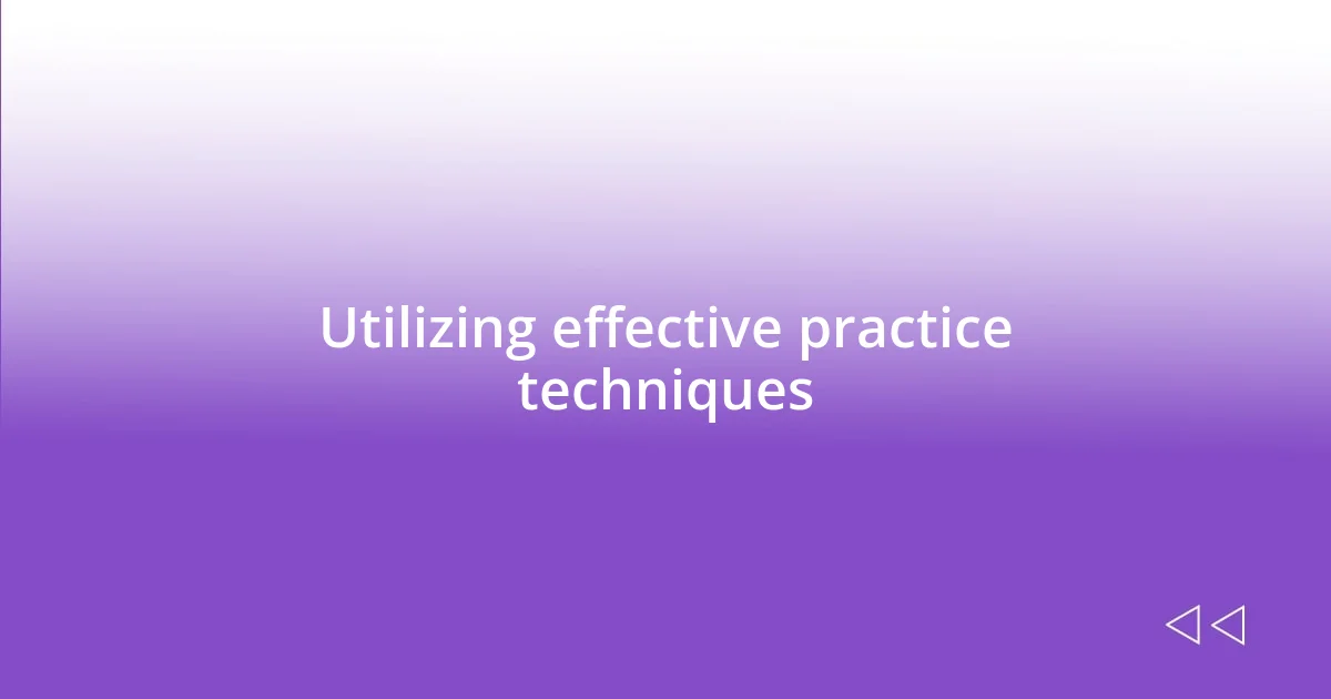 Utilizing effective practice techniques