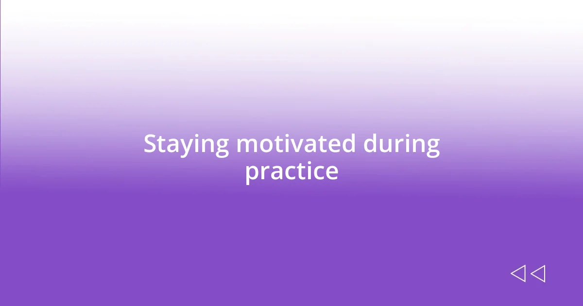 Staying motivated during practice