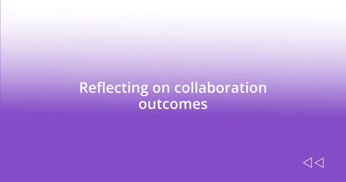 Reflecting on collaboration outcomes