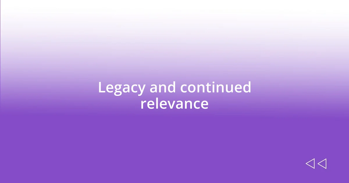 Legacy and continued relevance