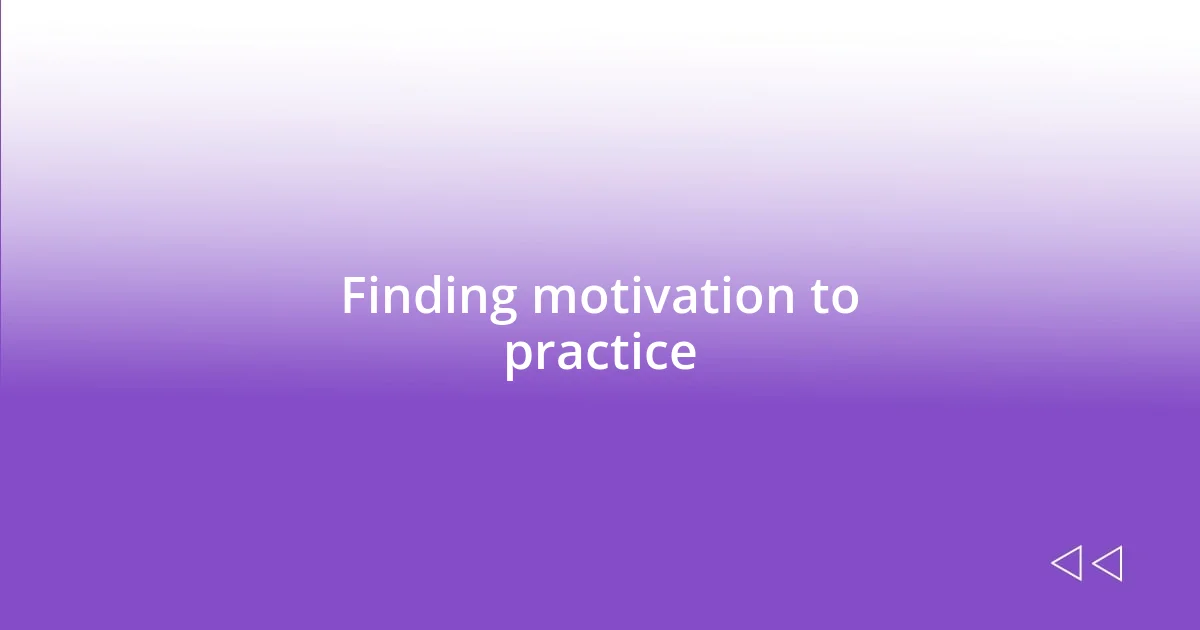 Finding motivation to practice