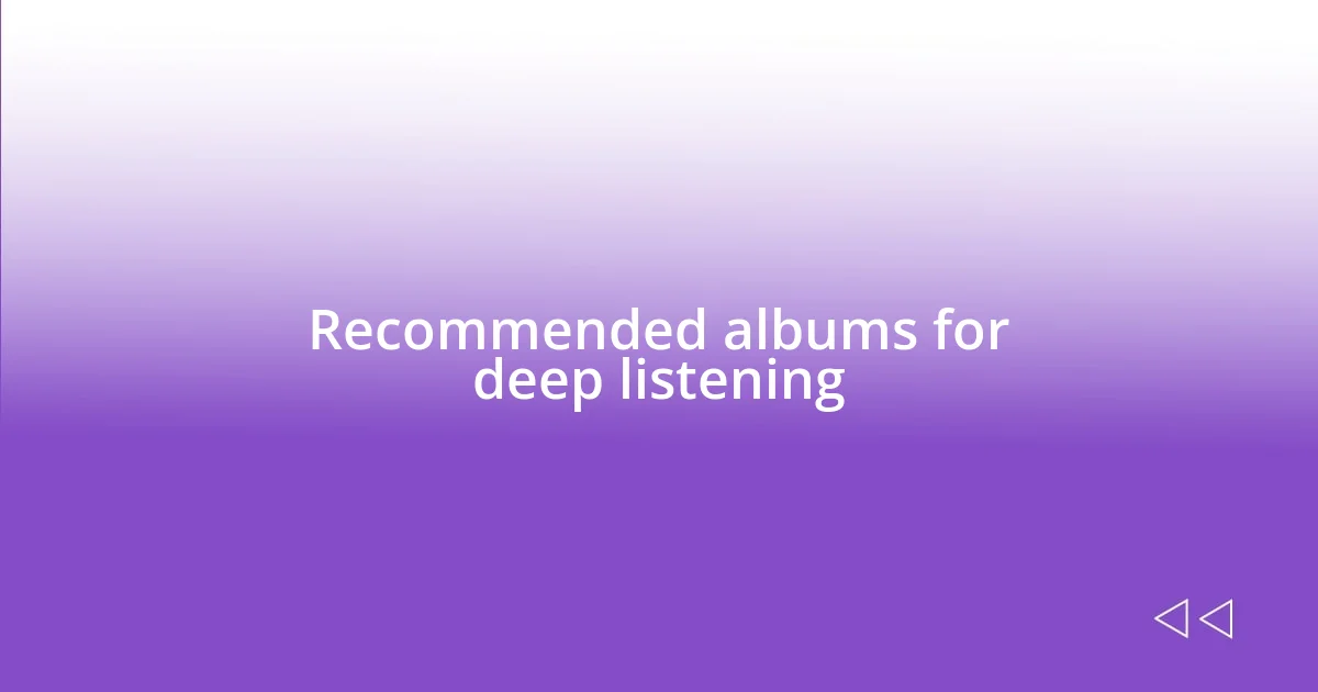 Recommended albums for deep listening